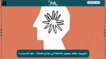 أنثروبيك توقف وصول OpenAI إلى نماذج Claude.. فما الأسباب؟